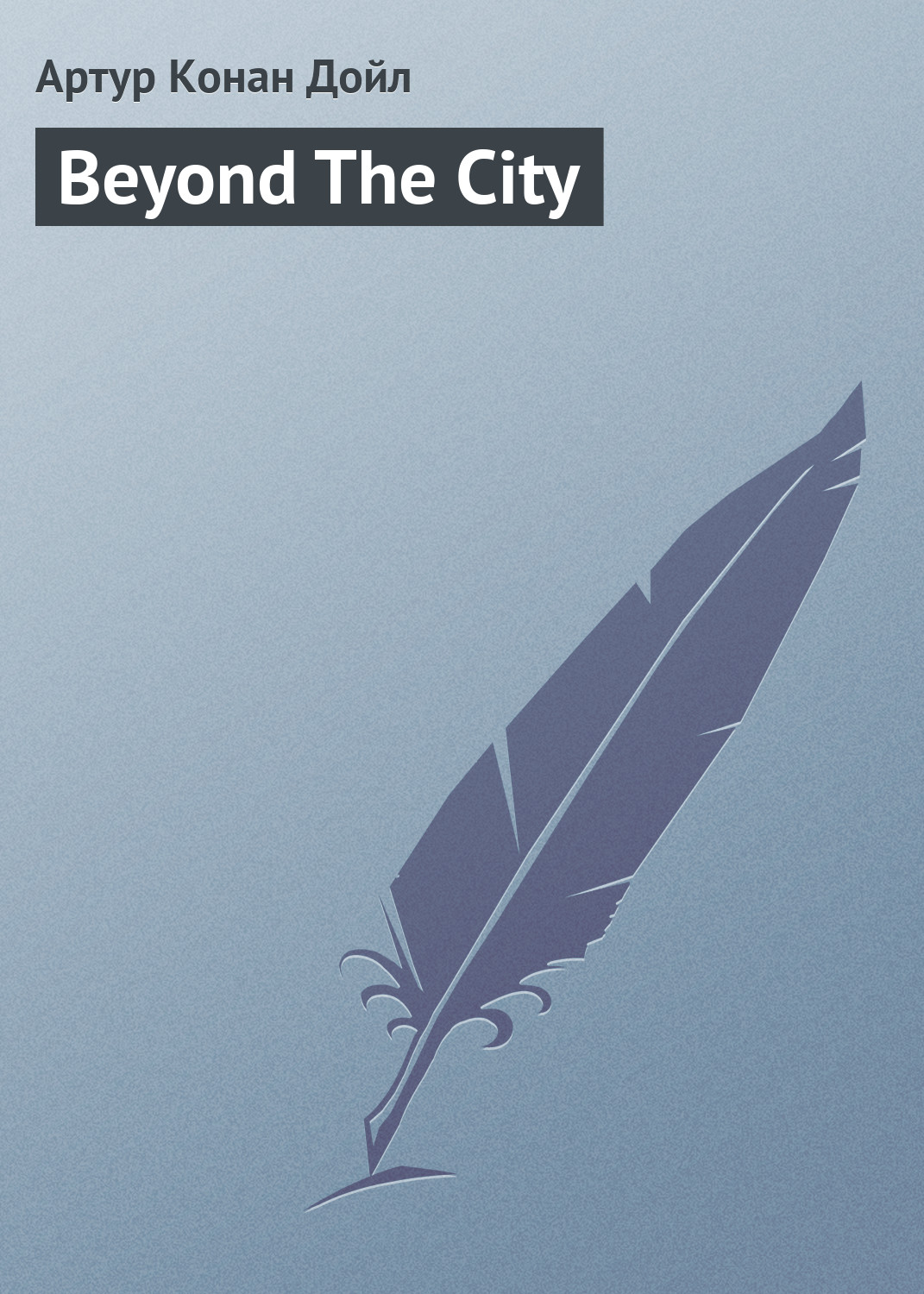 Книга Beyond The City из серии , созданная  Arthur Conan Doyle, может относится к жанру Зарубежная классика, Классическая проза. Стоимость электронной книги Beyond The City с идентификатором 118900 составляет 29.95 руб.