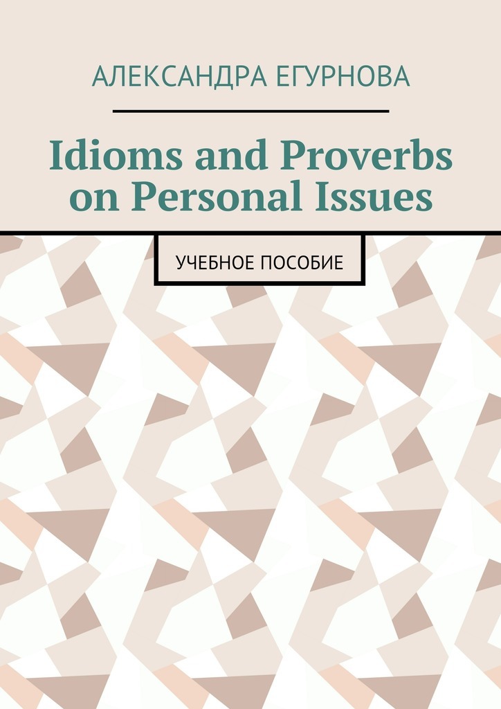 Idioms and Proverbs on Personal Issues.Учебное пособие