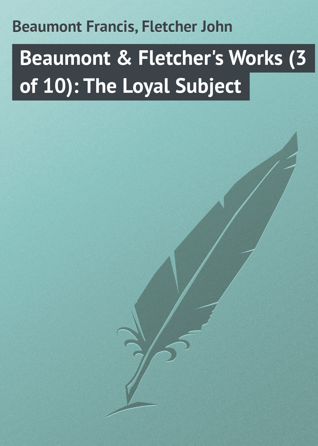 Beaumont&Fletcher's Works (3 of 10): The Loyal Subject