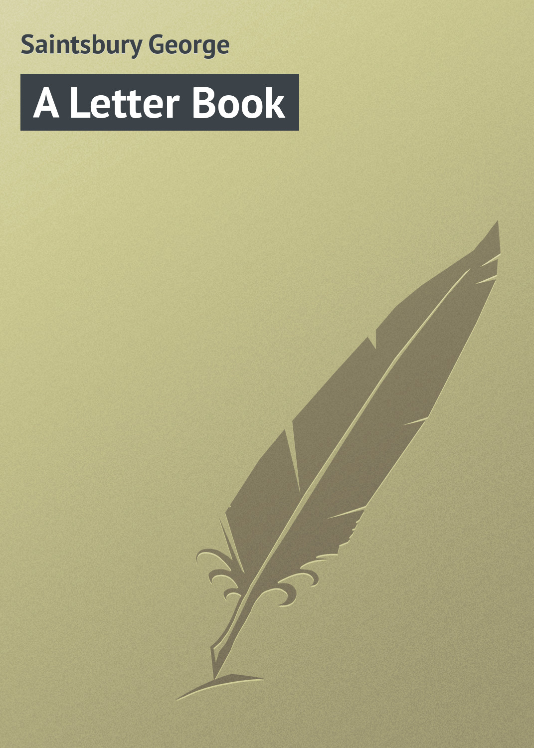 Книга A Letter Book из серии , созданная George Saintsbury, может относится к жанру Иностранные языки, Зарубежная классика. Стоимость электронной книги A Letter Book с идентификатором 23156803 составляет 5.99 руб.