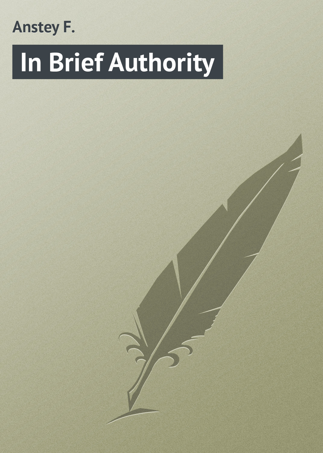 Книга In Brief Authority из серии , созданная F. Anstey, может относится к жанру Зарубежная классика. Стоимость электронной книги In Brief Authority с идентификатором 23157803 составляет 5.99 руб.