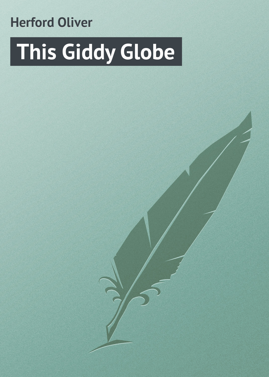Книга This Giddy Globe из серии , созданная Oliver Herford, может относится к жанру Зарубежный юмор, Зарубежная классика, Иностранные языки. Стоимость электронной книги This Giddy Globe с идентификатором 23159307 составляет 5.99 руб.