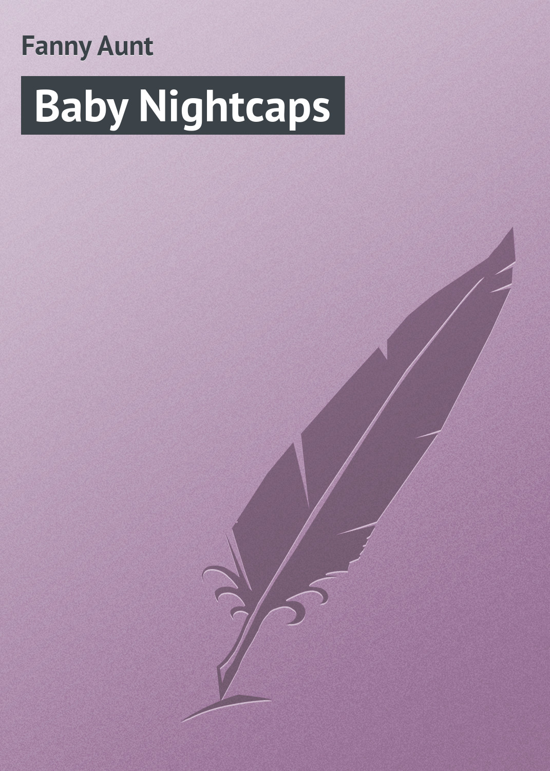 Книга Baby Nightcaps из серии , созданная Aunt Fanny, может относится к жанру Зарубежная классика. Стоимость электронной книги Baby Nightcaps с идентификатором 23160003 составляет 5.99 руб.