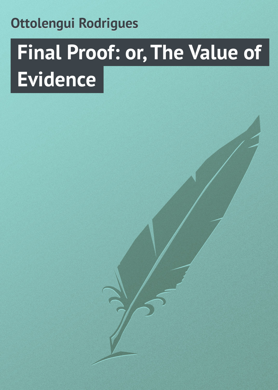 Книга Final Proof: or, The Value of Evidence из серии , созданная Rodrigues Ottolengui, может относится к жанру Зарубежная классика. Стоимость электронной книги Final Proof: or, The Value of Evidence с идентификатором 23165803 составляет 5.99 руб.