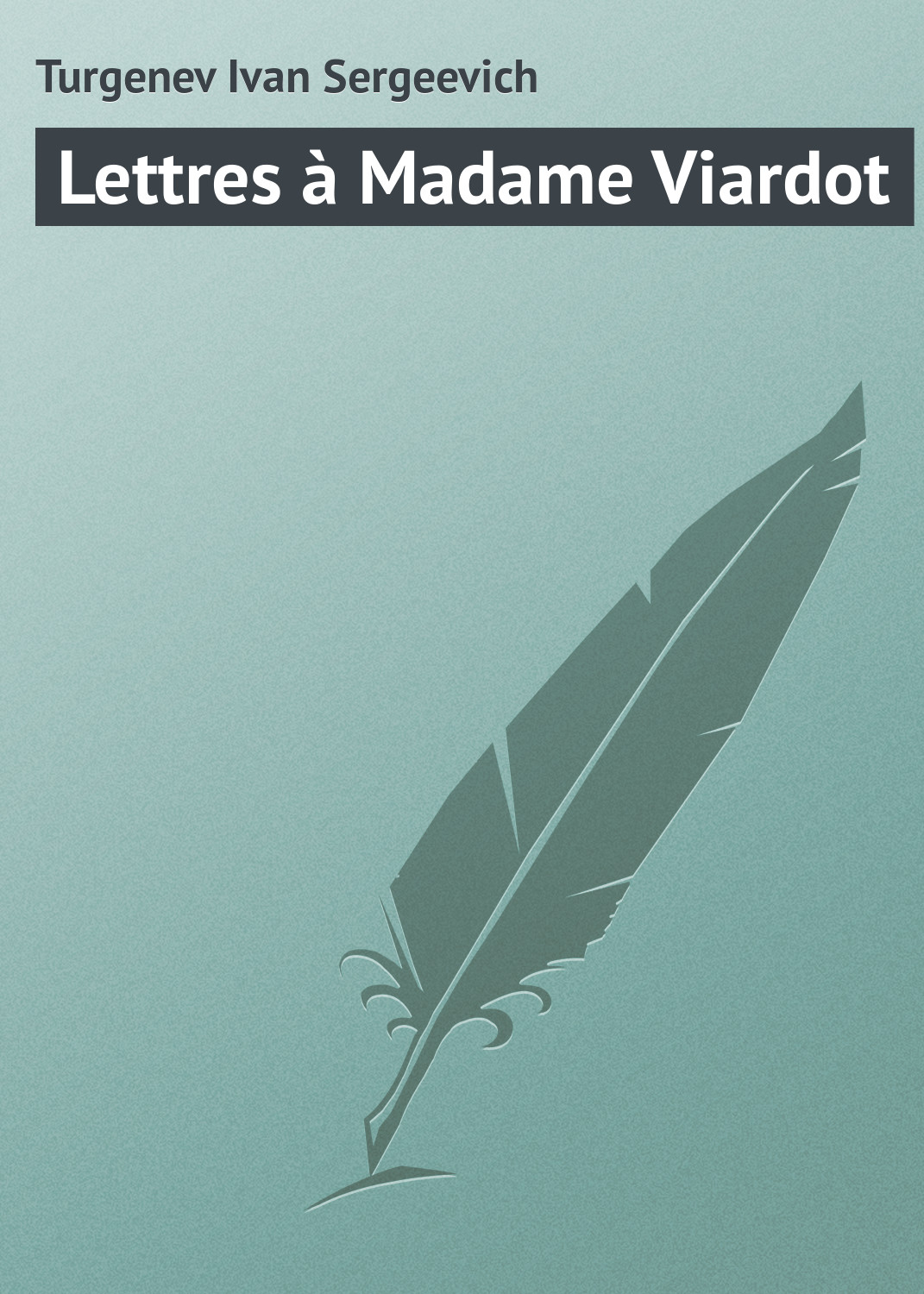 Книга Lettres à Madame Viardot из серии , созданная Turgenev Ivan, может относится к жанру Зарубежная классика. Стоимость электронной книги Lettres à Madame Viardot с идентификатором 23166707 составляет 5.99 руб.