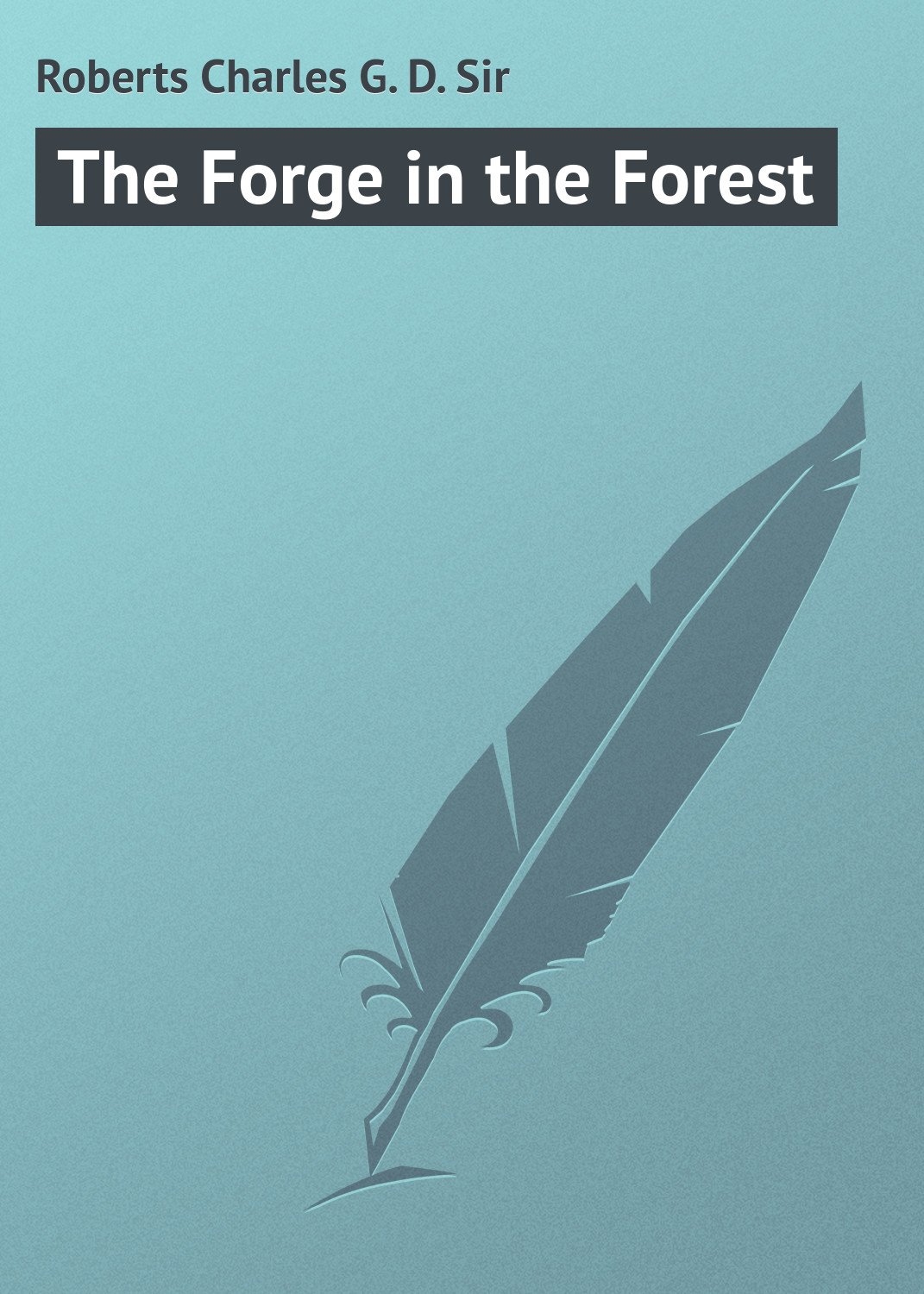 Книга The Forge in the Forest из серии , созданная Charles Roberts, может относится к жанру Иностранные языки, Зарубежная классика. Стоимость электронной книги The Forge in the Forest с идентификатором 23171507 составляет 5.99 руб.