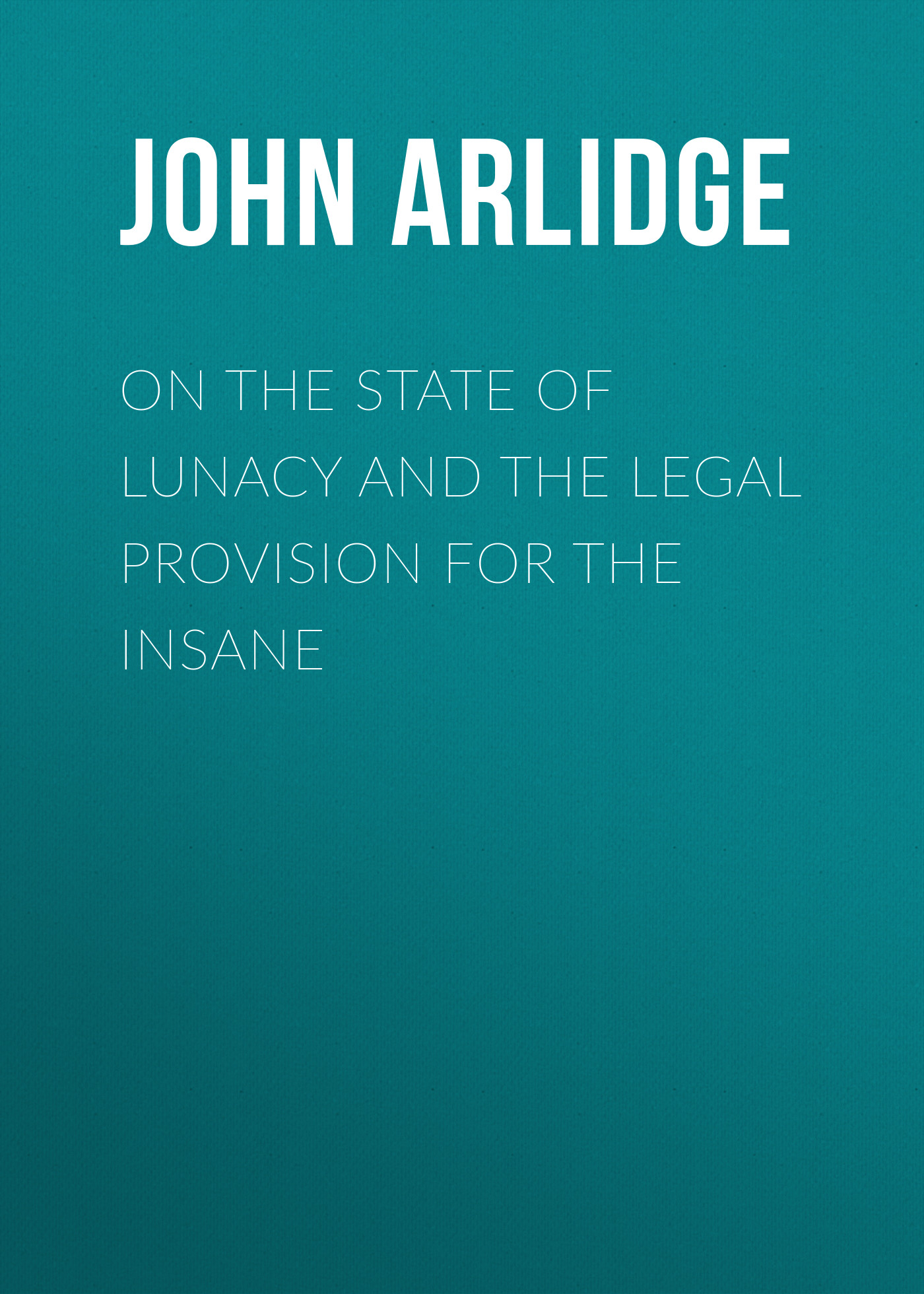On the State of Lunacy and the Legal Provision for the Insane