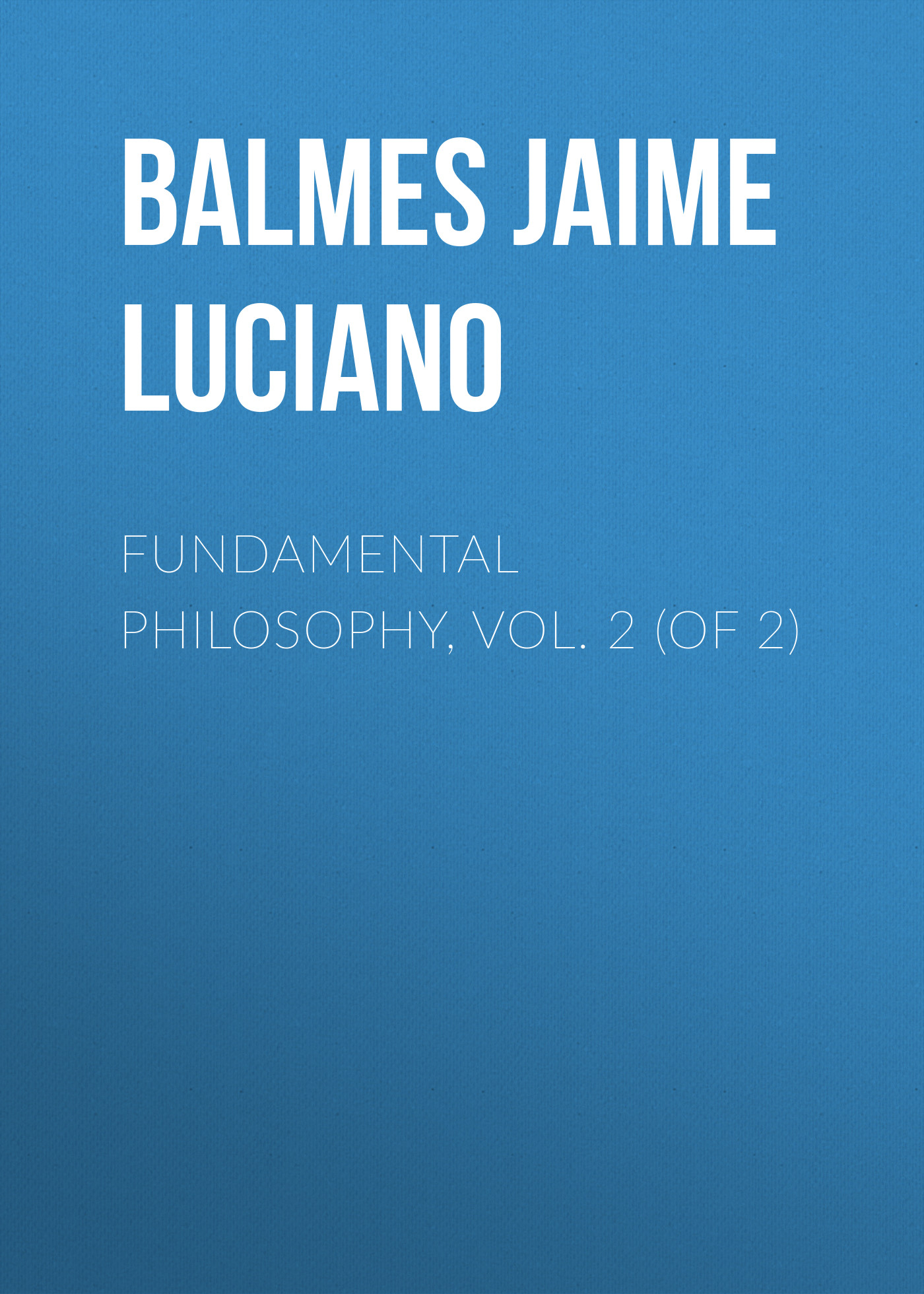 Книга Fundamental Philosophy, Vol. 2 (of 2) из серии , созданная Jaime Balmes, может относится к жанру Зарубежная старинная литература, Зарубежная классика. Стоимость электронной книги Fundamental Philosophy, Vol. 2 (of 2) с идентификатором 24167708 составляет 0 руб.