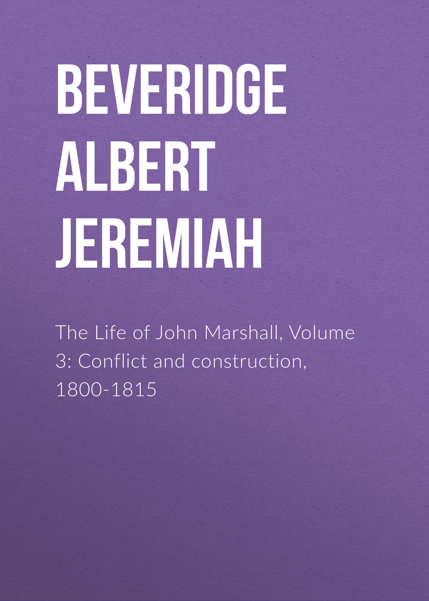 The Life of John Marshall, Volume 3: Conflict and construction, 1800-1815