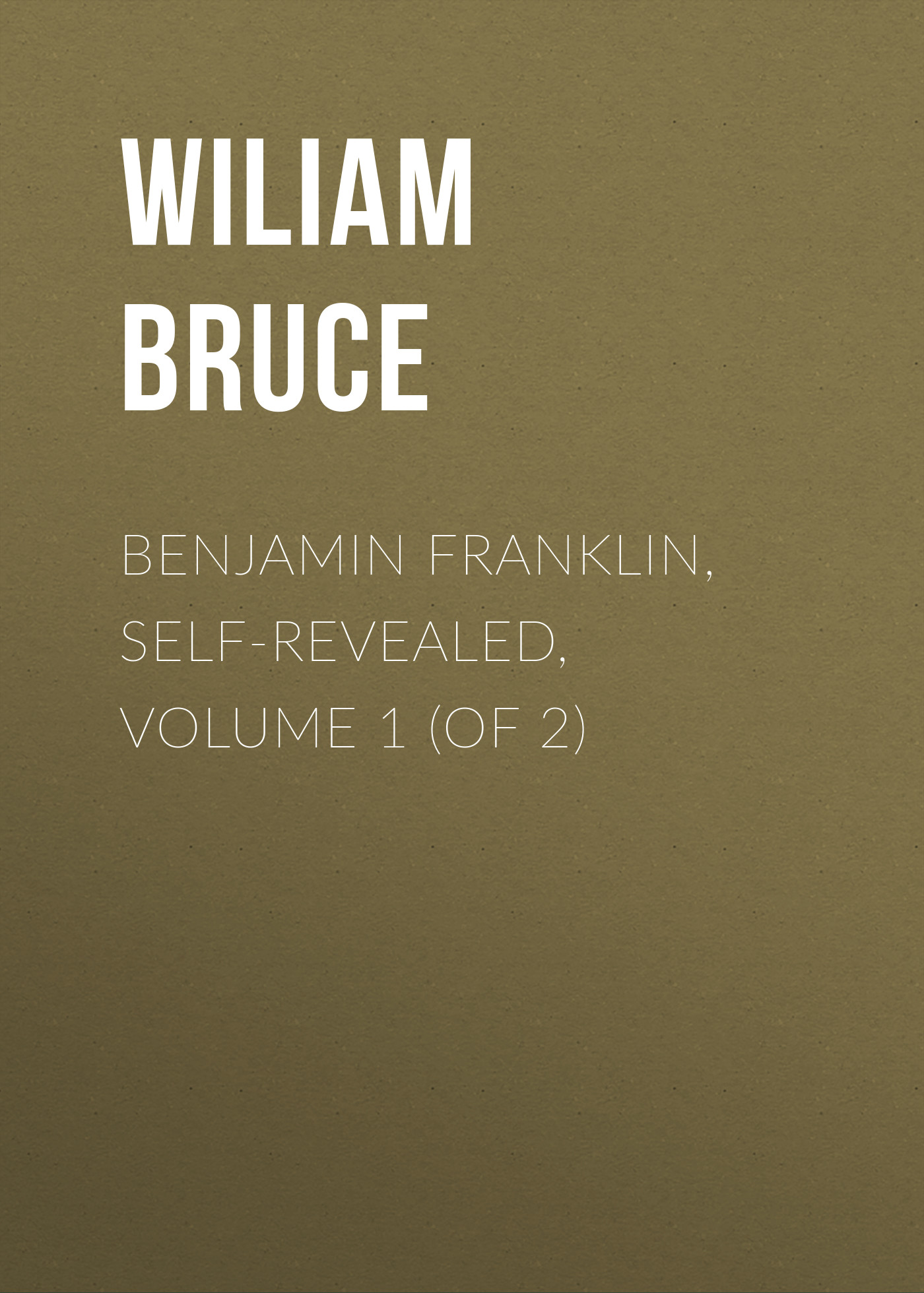 Benjamin Franklin, Self-Revealed, Volume 1 (of 2)