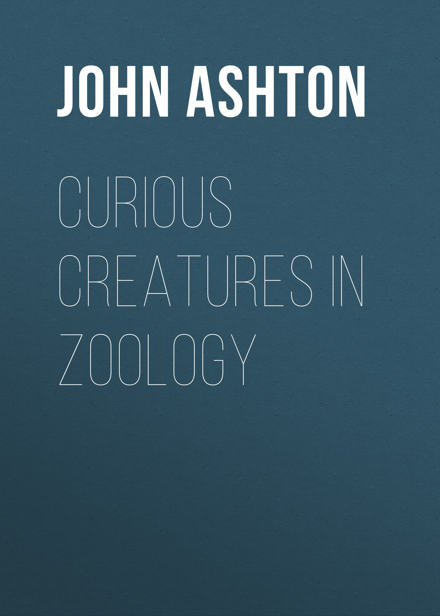 Книга Curious Creatures in Zoology из серии , созданная John Ashton, может относится к жанру Природа и животные, Зарубежная старинная литература, Зарубежная классика. Стоимость электронной книги Curious Creatures in Zoology с идентификатором 24171100 составляет 0 руб.