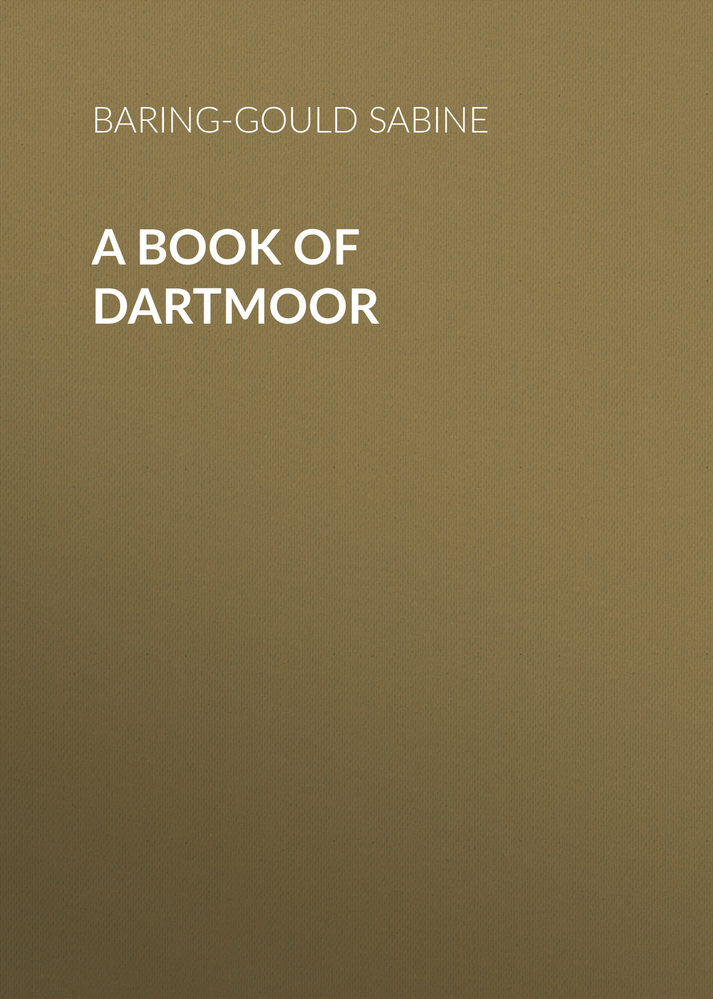Книга A Book of Dartmoor из серии , созданная Sabine Baring-Gould, может относится к жанру Зарубежная старинная литература, Зарубежная классика. Стоимость электронной книги A Book of Dartmoor с идентификатором 24171308 составляет 0 руб.