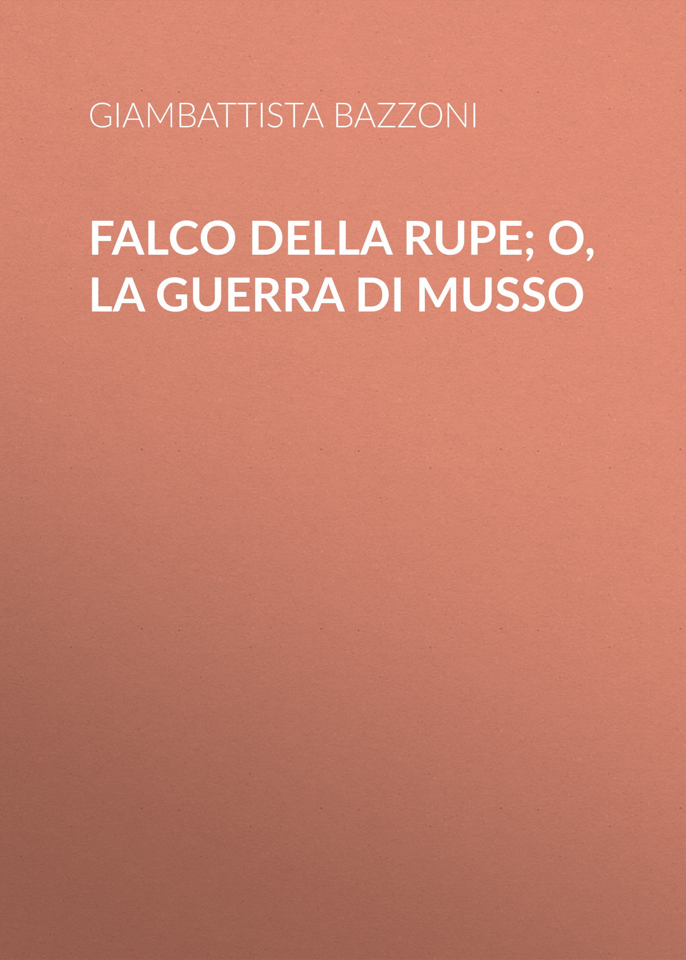 Книга Falco della rupe; O, La guerra di Musso из серии , созданная Giambattista Bazzoni, может относится к жанру Зарубежная старинная литература, Зарубежная классика. Стоимость электронной книги Falco della rupe; O, La guerra di Musso с идентификатором 24177700 составляет 0.90 руб.