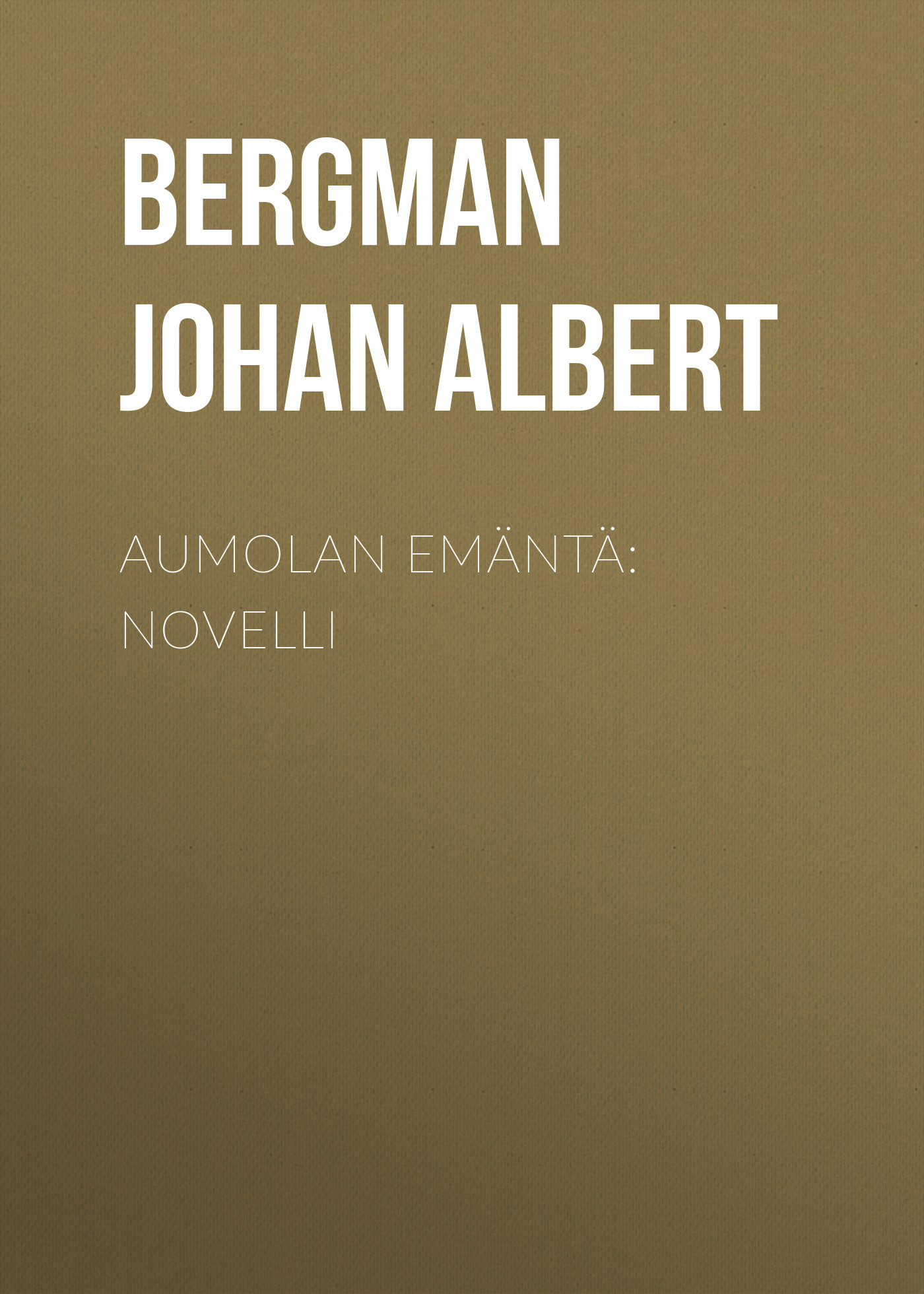 Книга Aumolan emäntä: Novelli из серии , созданная Johan Bergman, может относится к жанру Зарубежная классика, Зарубежная старинная литература. Стоимость электронной книги Aumolan emäntä: Novelli с идентификатором 24178108 составляет 0.90 руб.