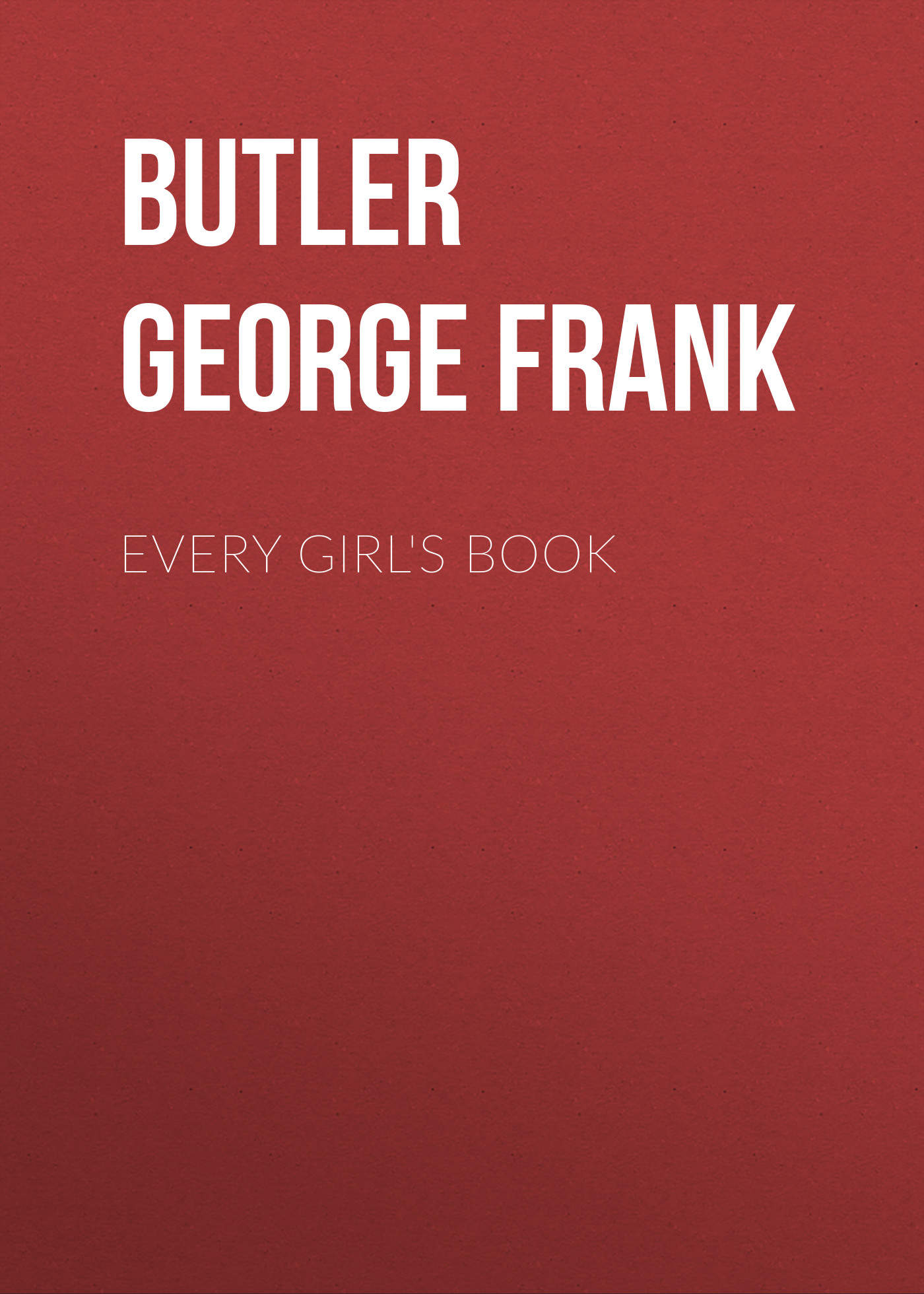 Книга Every Girl's Book из серии , созданная George Butler, может относится к жанру Зарубежная старинная литература, Зарубежная классика. Стоимость электронной книги Every Girl's Book с идентификатором 24180708 составляет 0.90 руб.