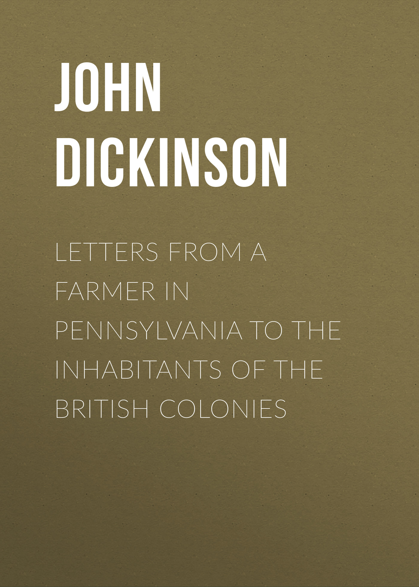 Книга Letters from a Farmer in Pennsylvania to the Inhabitants of the British Colonies из серии , созданная John Dickinson, может относится к жанру Зарубежная старинная литература, Зарубежная классика. Стоимость электронной книги Letters from a Farmer in Pennsylvania to the Inhabitants of the British Colonies с идентификатором 24547804 составляет 0 руб.