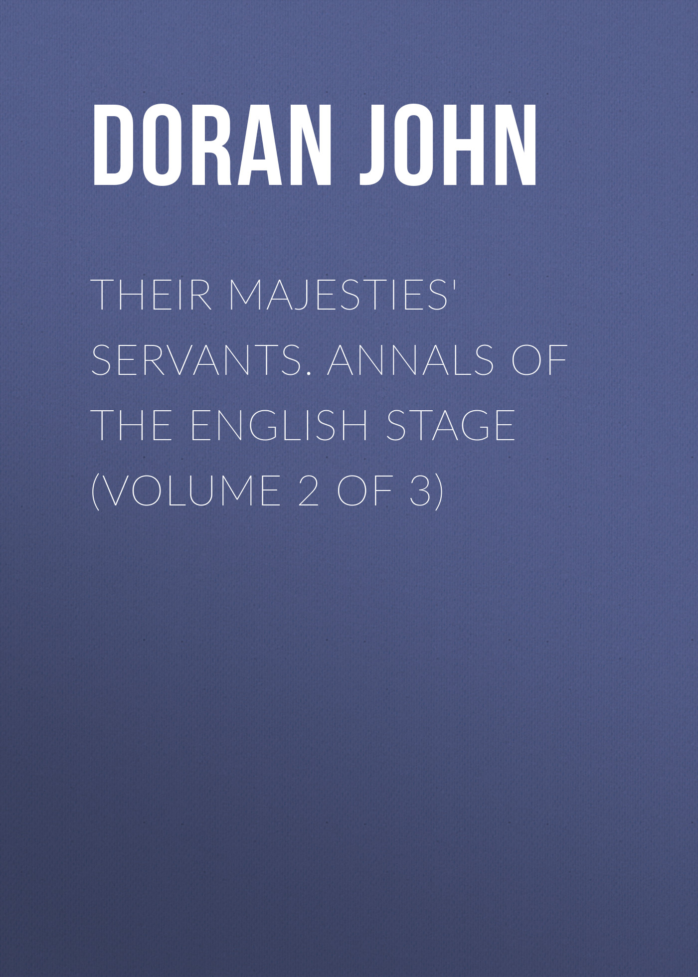 Their Majesties'Servants. Annals of the English Stage (Volume 2 of 3)