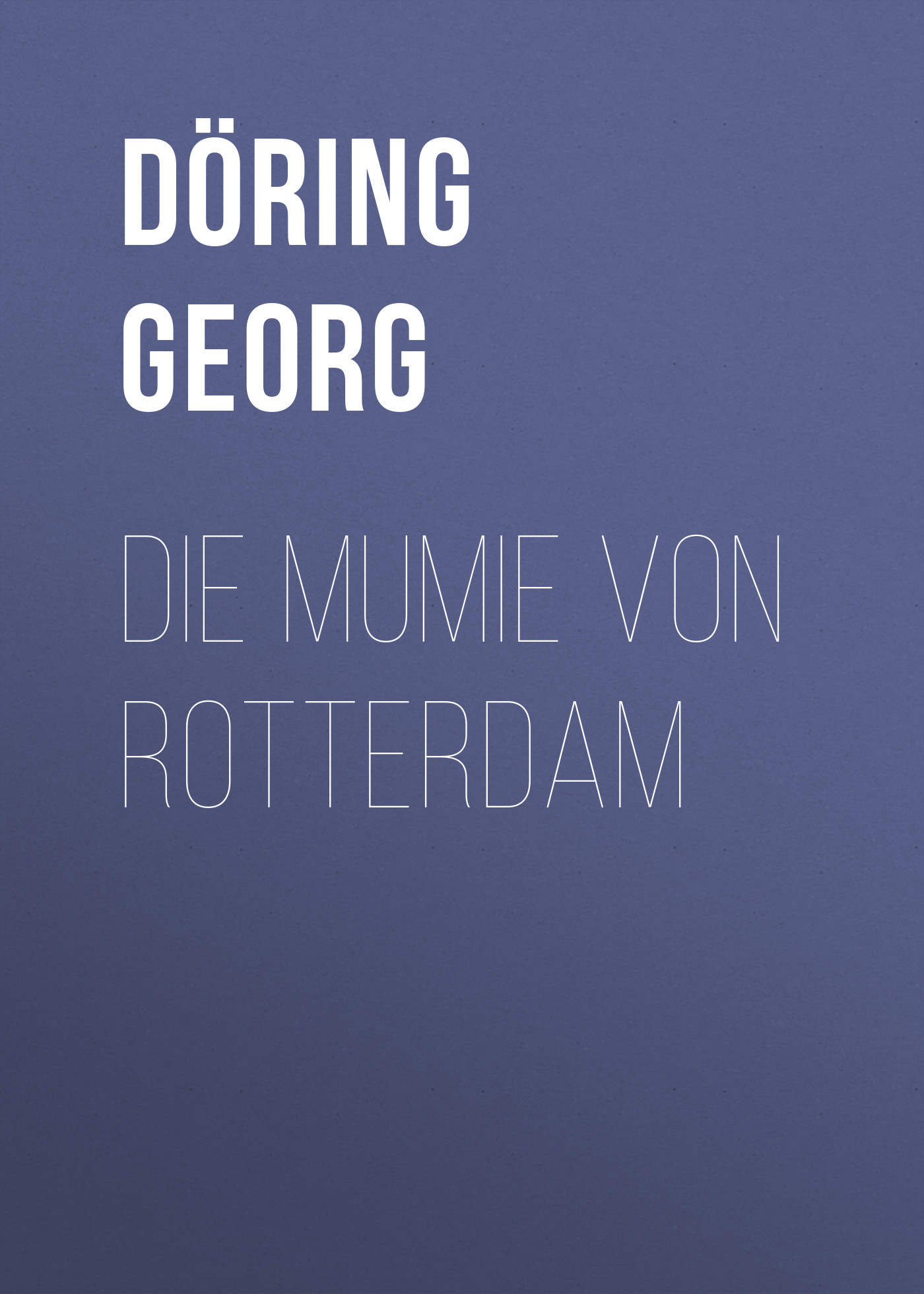 Книга Die Mumie von Rotterdam из серии , созданная Georg Döring, может относится к жанру Зарубежная старинная литература, Зарубежная классика. Стоимость электронной книги Die Mumie von Rotterdam с идентификатором 24621709 составляет 0 руб.
