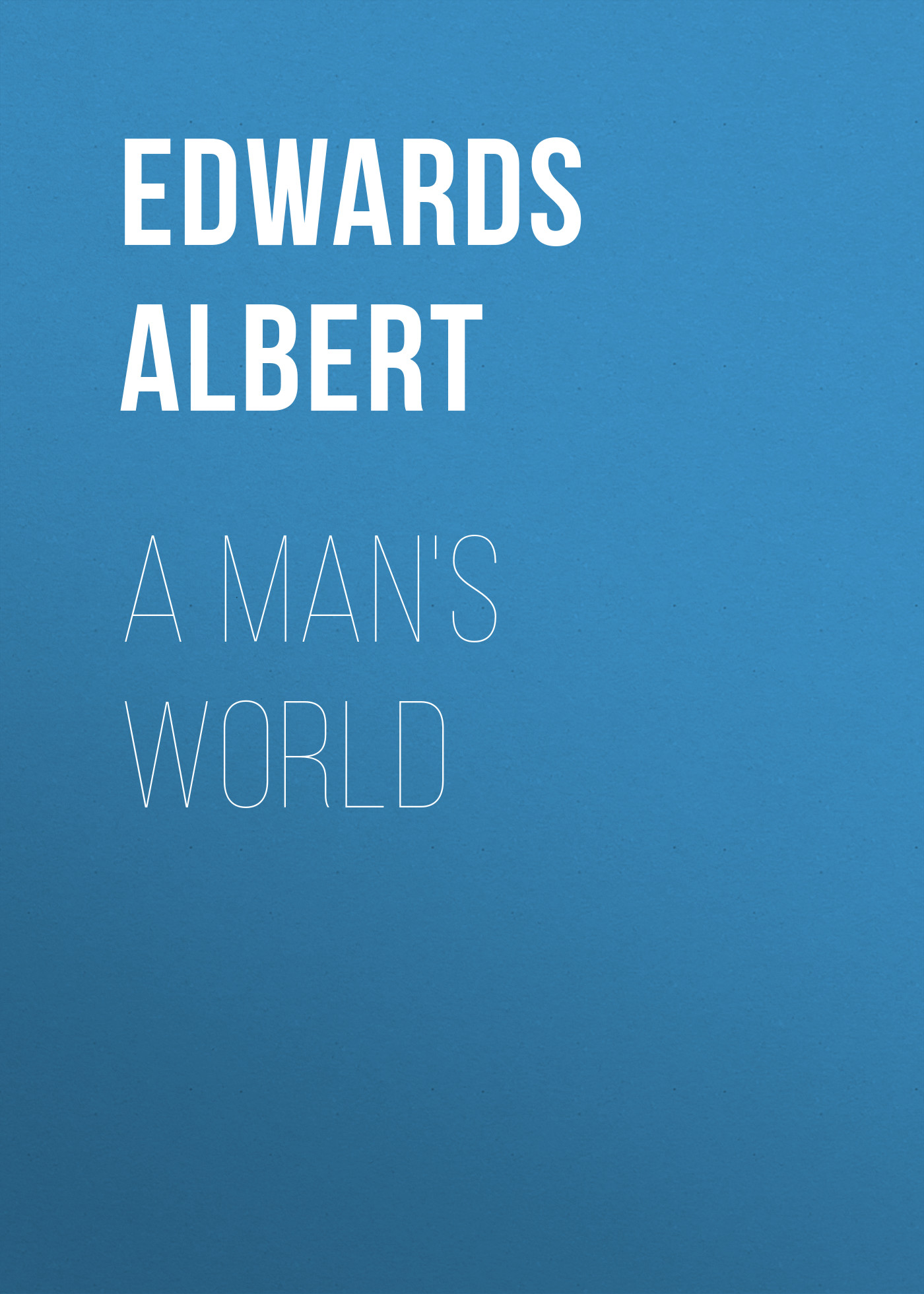 Книга A Man's World из серии , созданная Albert Edwards, может относится к жанру Зарубежная старинная литература, Зарубежная классика. Стоимость электронной книги A Man's World с идентификатором 24713401 составляет 0 руб.