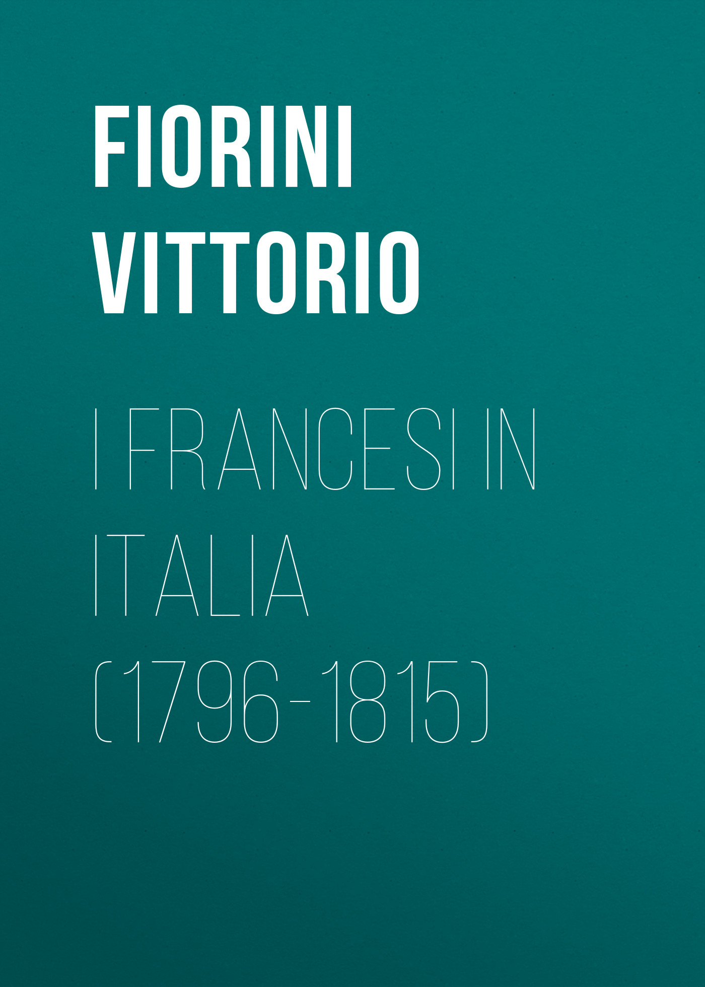 Книга I Francesi in Italia (1796-1815) из серии , созданная Vittorio Fiorini, может относится к жанру Зарубежная старинная литература, Зарубежная классика. Стоимость электронной книги I Francesi in Italia (1796-1815) с идентификатором 24728609 составляет 0 руб.