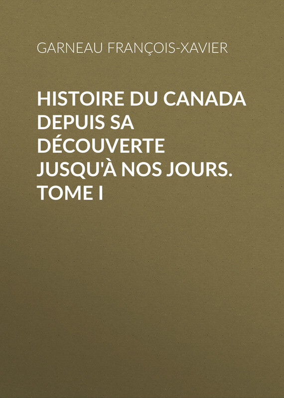 Histoire du Canada depuis sa découverte jusqu'à nos jours. Tome I