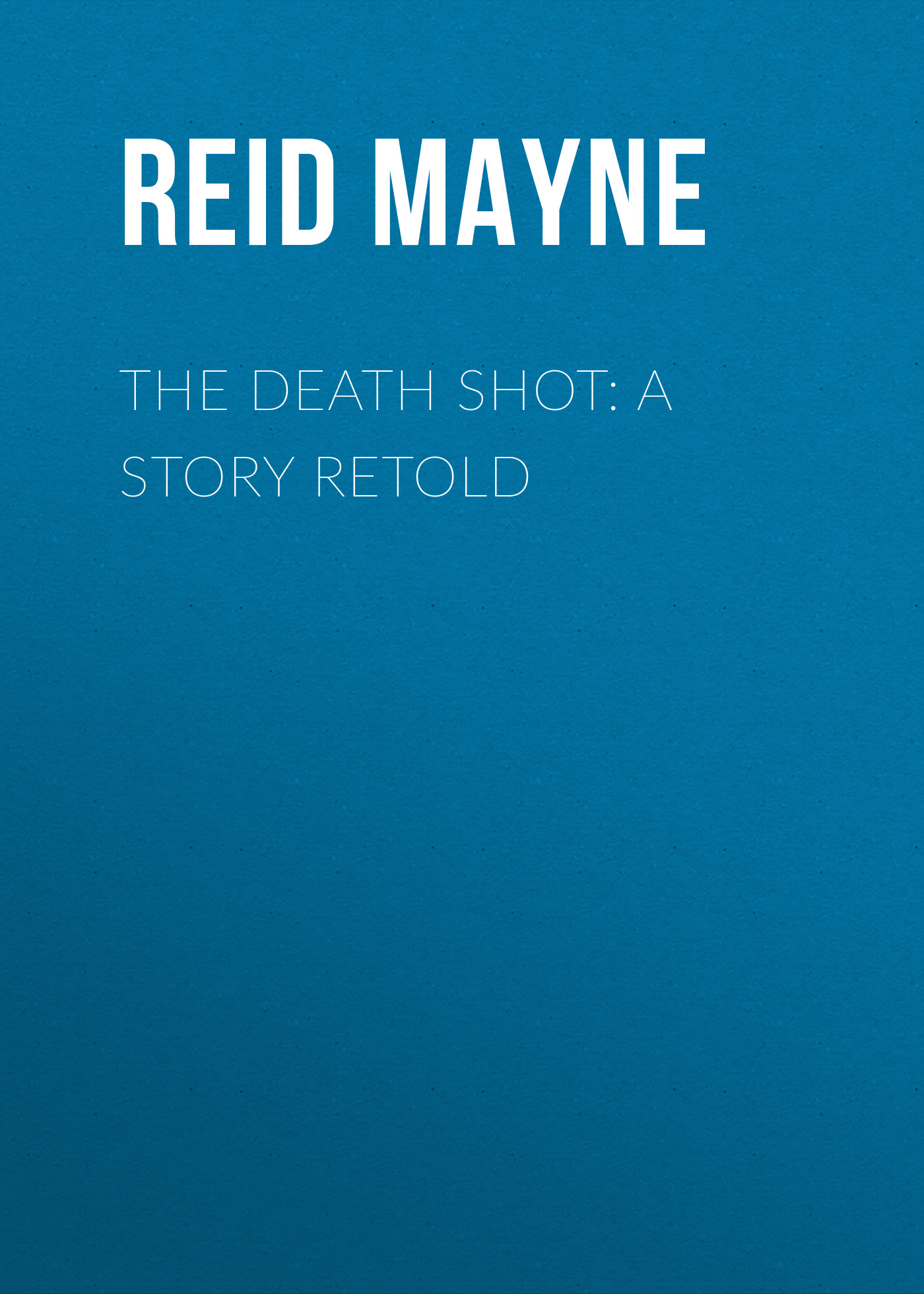 Книга The Death Shot: A Story Retold из серии , созданная Mayne Reid, может относится к жанру Литература 19 века, Зарубежная старинная литература, Зарубежная классика. Стоимость электронной книги The Death Shot: A Story Retold с идентификатором 25448804 составляет 0 руб.