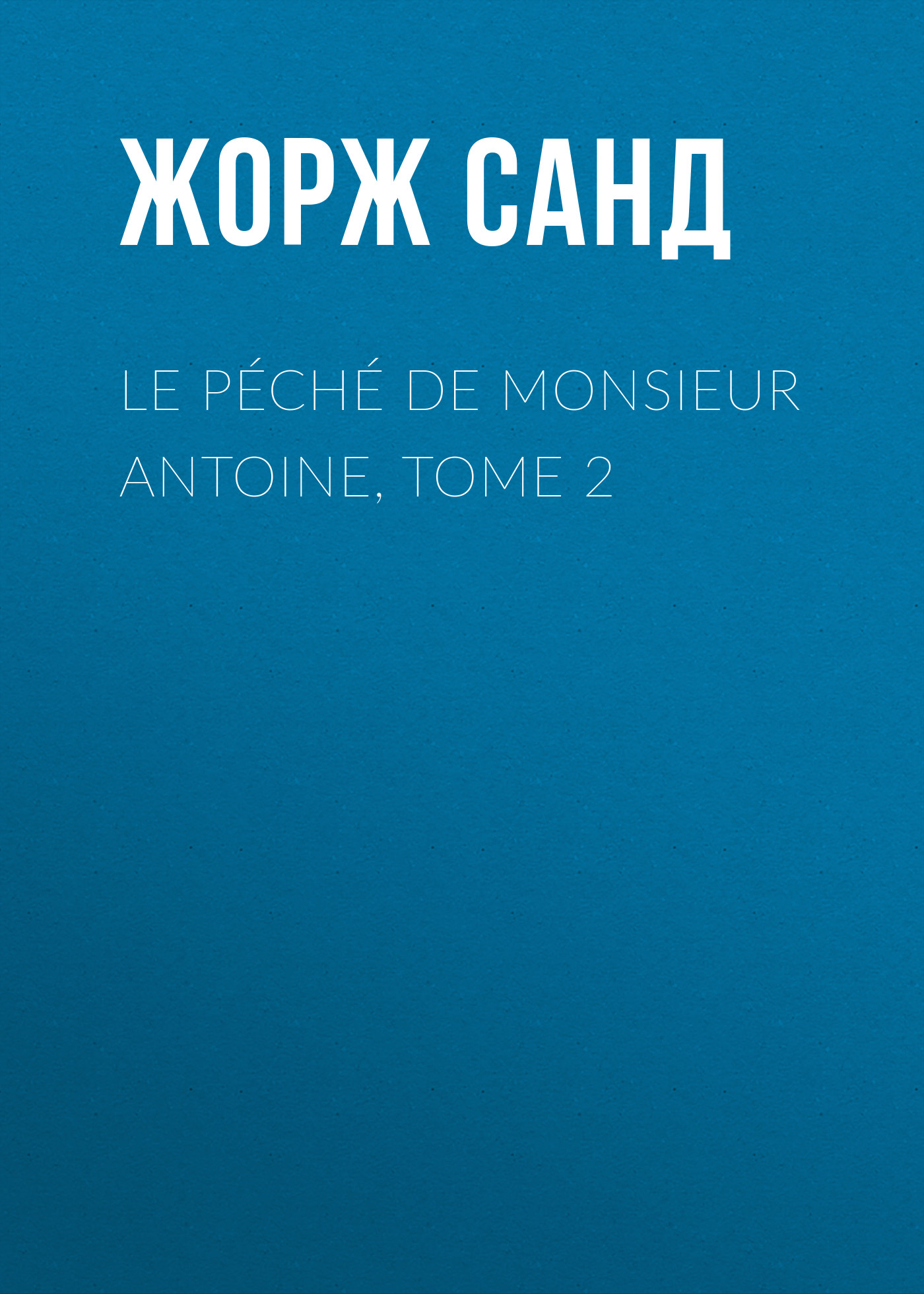 Книга Le péché de Monsieur Antoine, Tome 2 из серии , созданная Жорж Санд, может относится к жанру Литература 19 века, Зарубежная старинная литература, Зарубежная классика. Стоимость электронной книги Le péché de Monsieur Antoine, Tome 2 с идентификатором 25450804 составляет 0 руб.