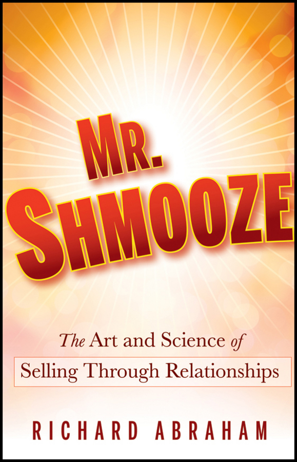 Mr. Shmooze. The Art and Science of Selling Through Relationships