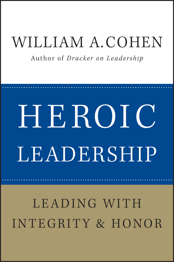 Heroic Leadership. Leading with Integrity and Honor