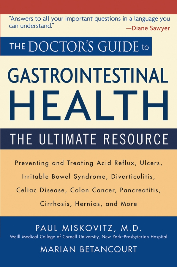 The Doctor's Guide to Gastrointestinal Health. Preventing and Treating Acid Reflux, Ulcers, Irritable Bowel Syndrome, Diverticulitis, Celiac Disease, Colon Cancer, Pancreatitis, Cirrhosis, Hernias and more
