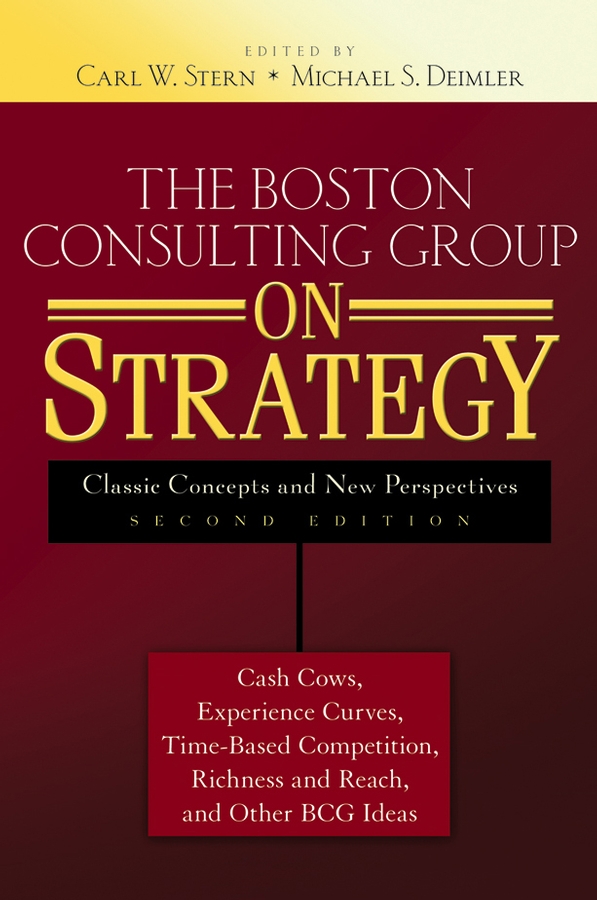 The Boston Consulting Group on Strategy. Classic Concepts and New Perspectives