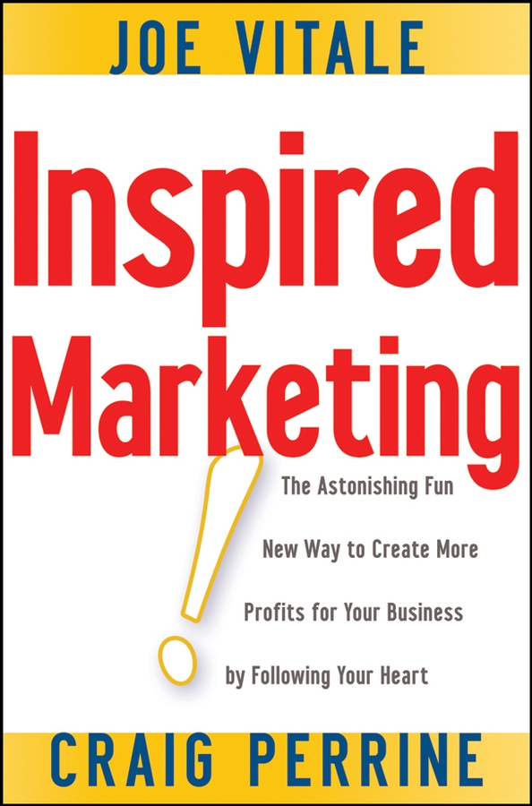 Inspired Marketing!. The Astonishing Fun New Way to Create More Profits for Your Business by Following Your Heart