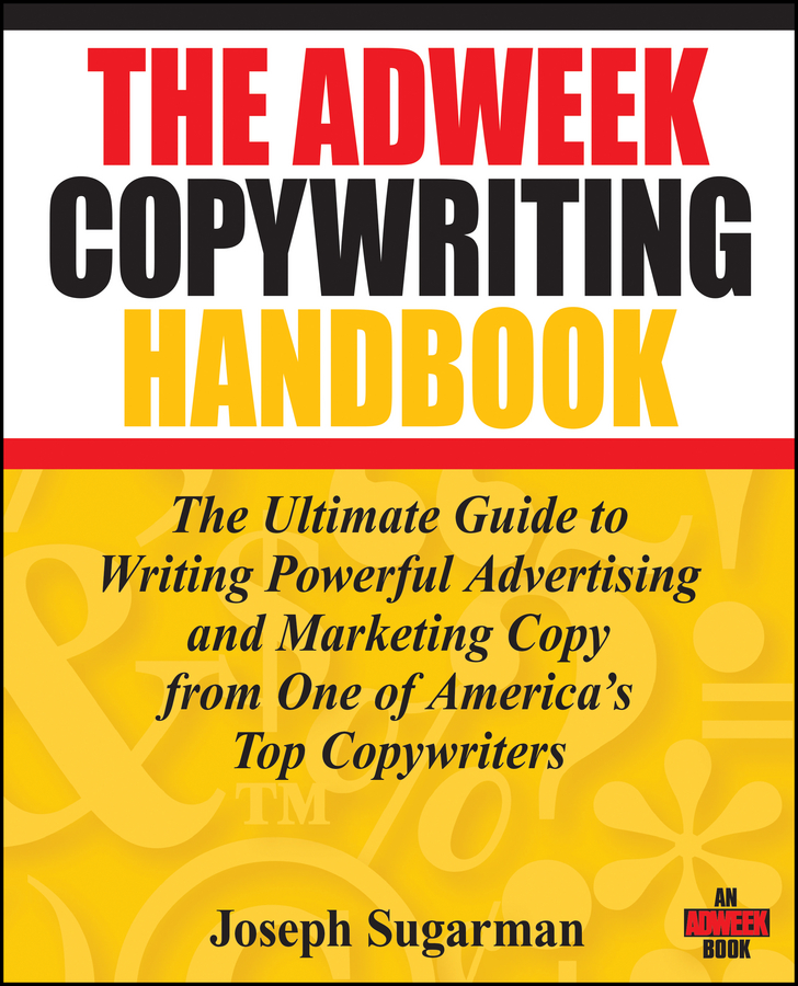 The Adweek Copywriting Handbook. The Ultimate Guide to Writing Powerful Advertising and Marketing Copy from One of America's Top Copywriters