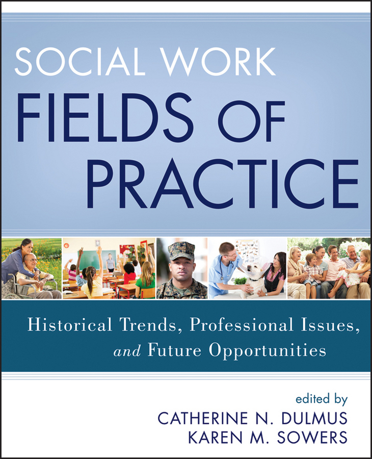 Social Work Fields of Practice. Historical Trends, Professional Issues, and Future Opportunities