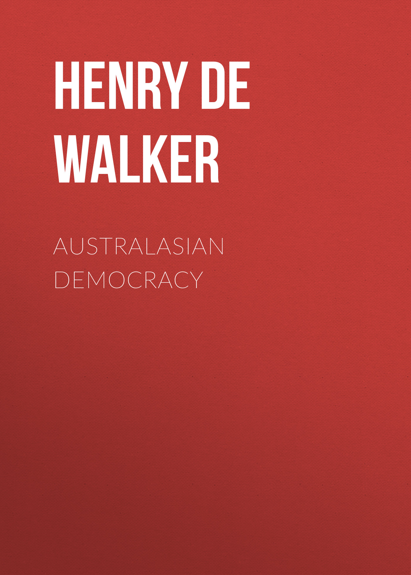 Книга Australasian Democracy из серии , созданная Henry Walker, может относится к жанру Зарубежная старинная литература, Политика, политология. Стоимость книги Australasian Democracy  с идентификатором 34282808 составляет 0 руб.