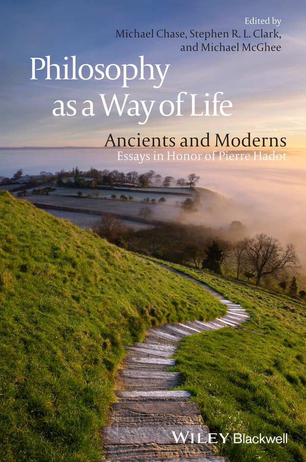 Philosophy as a Way of Life. Ancients and Moderns - Essays in Honor of Pierre Hadot