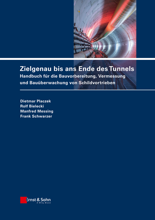 Zielgenau bis ans Ende des Tunnels. Handbuch für die Bauvorbereitung, Vermessung und Bauüberwachung von Schildvortrieben
