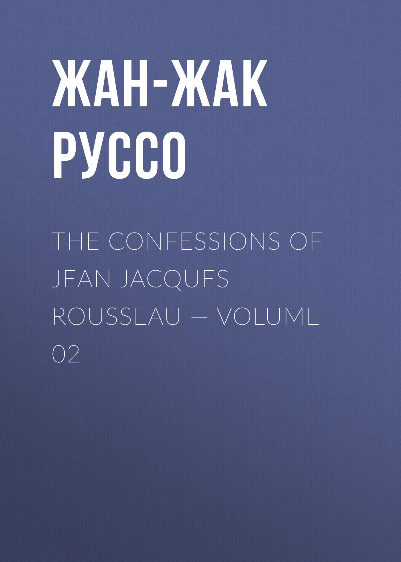 Книга The Confessions of Jean Jacques Rousseau – Volume 02 из серии , созданная Жан-Жак Руссо, может относится к жанру Биографии и Мемуары, Литература 18 века, Зарубежная старинная литература. Стоимость электронной книги The Confessions of Jean Jacques Rousseau – Volume 02 с идентификатором 34840006 составляет 0 руб.