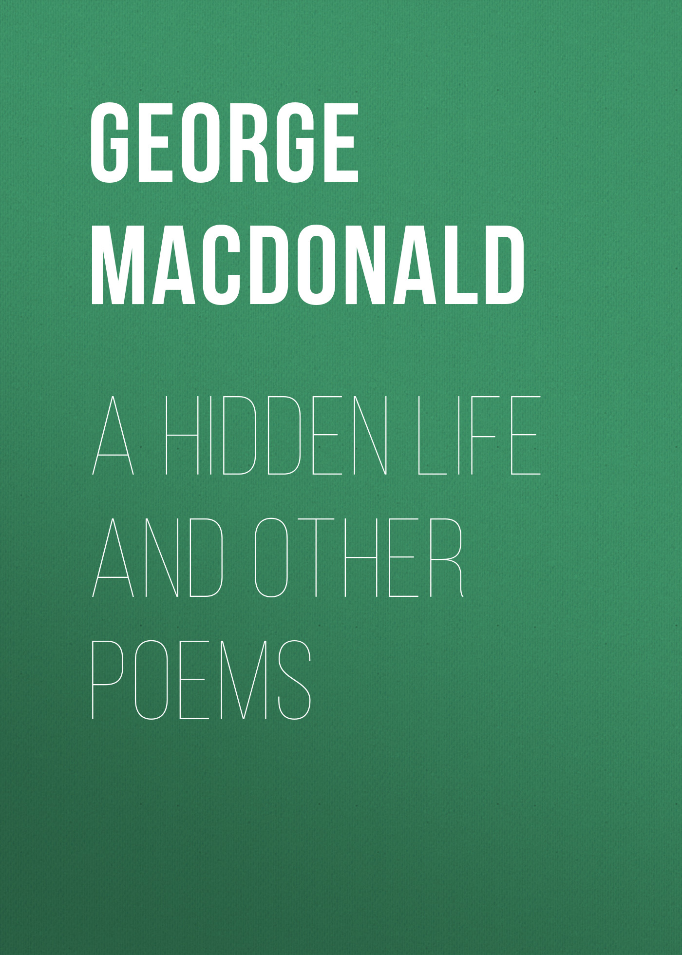 Книга A Hidden Life and Other Poems из серии , созданная George MacDonald, может относится к жанру Зарубежная классика, Литература 19 века, Зарубежная старинная литература. Стоимость электронной книги A Hidden Life and Other Poems с идентификатором 35006409 составляет 0 руб.