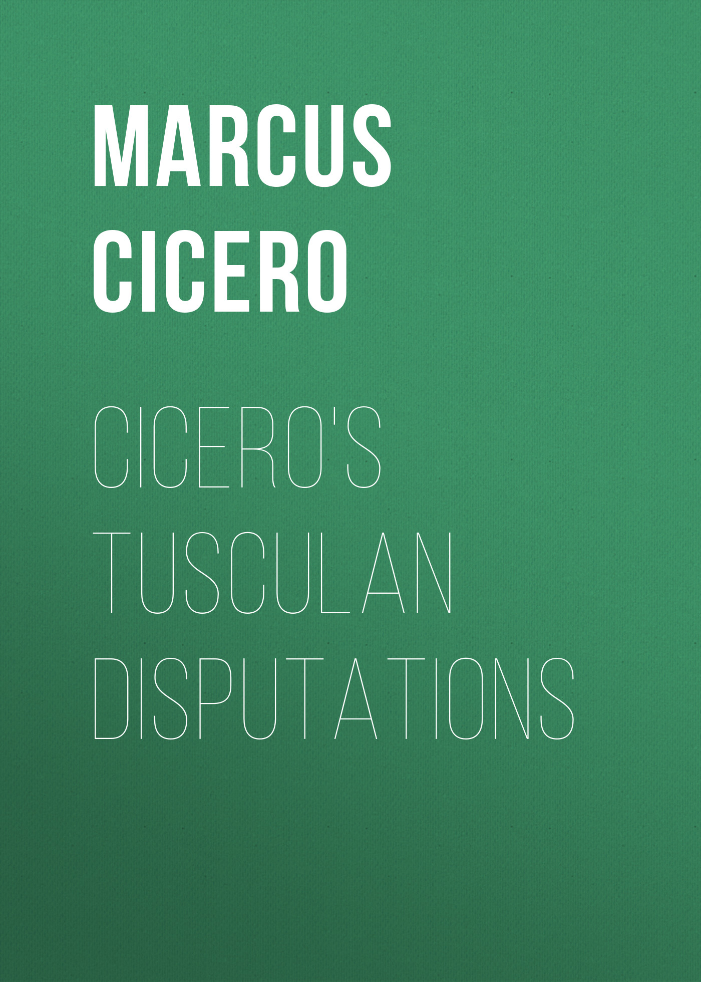 Книга Cicero's Tusculan Disputations из серии , созданная Marcus Cicero, может относится к жанру Зарубежная старинная литература, Философия, Зарубежная образовательная литература. Стоимость электронной книги Cicero's Tusculan Disputations с идентификатором 35007409 составляет 0 руб.