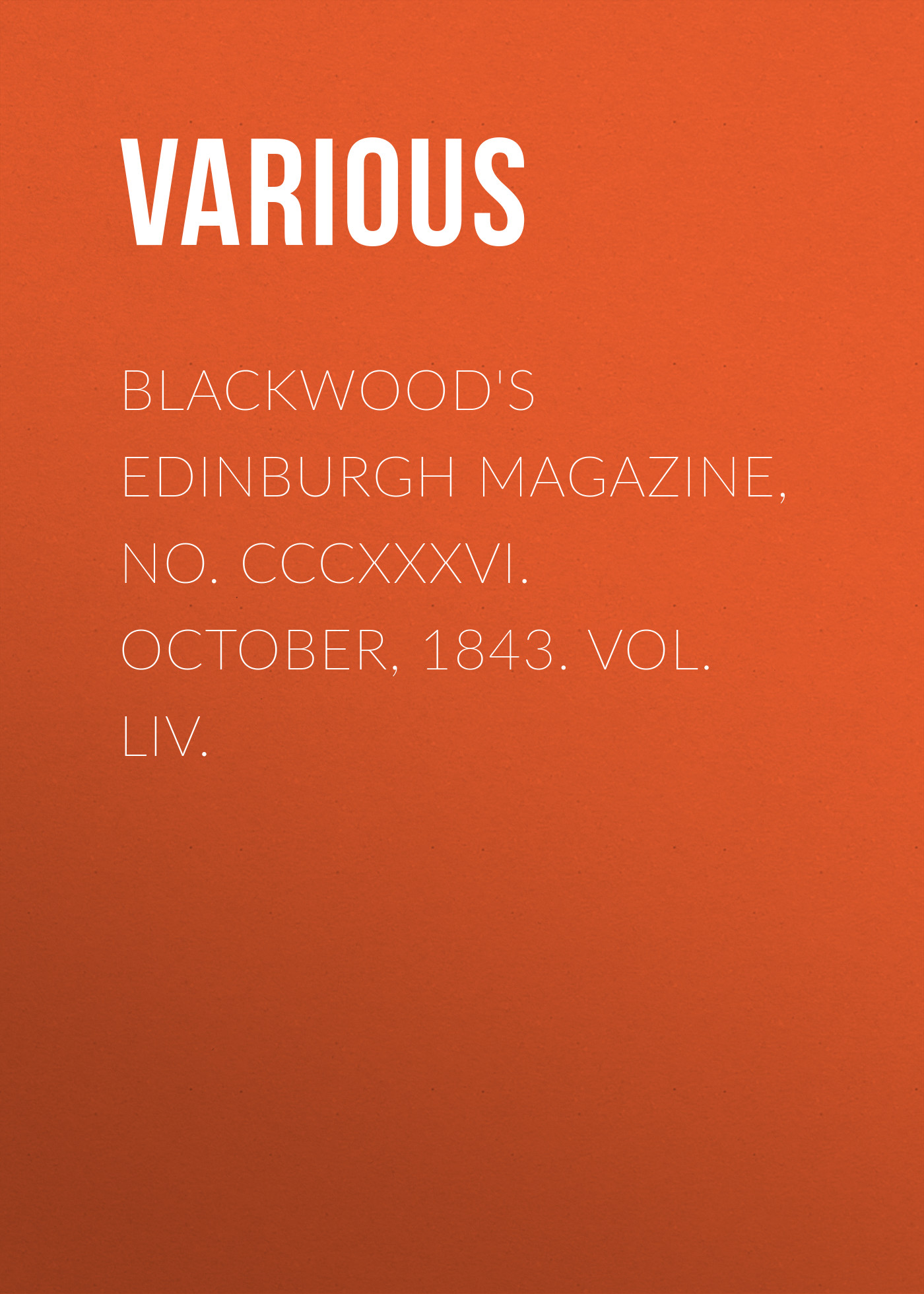 Blackwood's Edinburgh Magazine, No. CCCXXXVI. October, 1843. Vol. LIV.