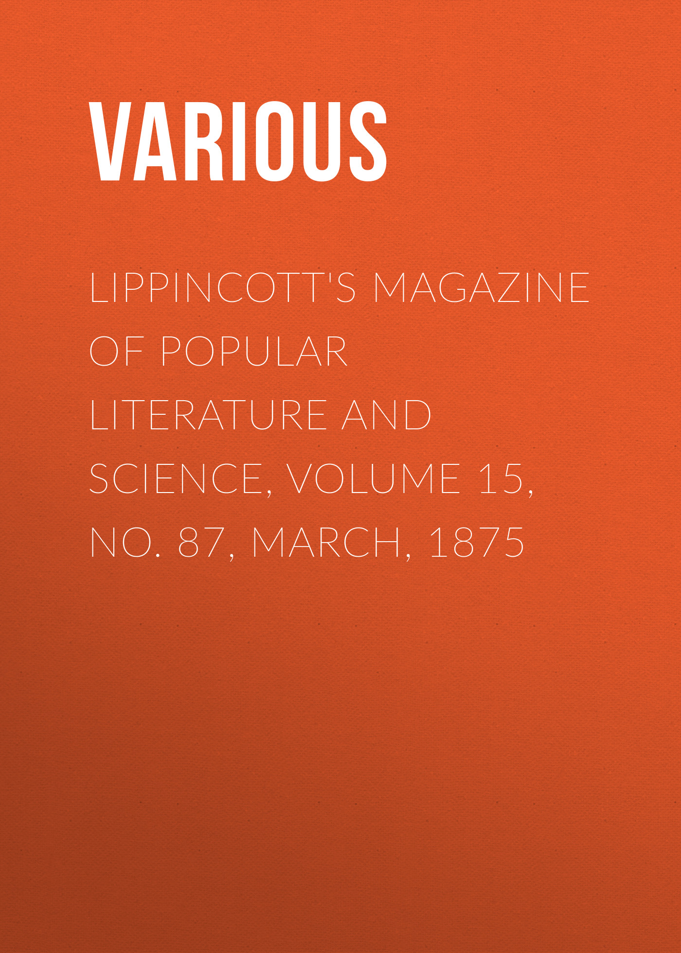 Книга Lippincott's Magazine of Popular Literature and Science, Volume 15, No. 87, March, 1875 из серии , созданная  Various, может относится к жанру Зарубежная старинная литература, Журналы, Зарубежная образовательная литература. Стоимость электронной книги Lippincott's Magazine of Popular Literature and Science, Volume 15, No. 87, March, 1875 с идентификатором 35493207 составляет 0 руб.