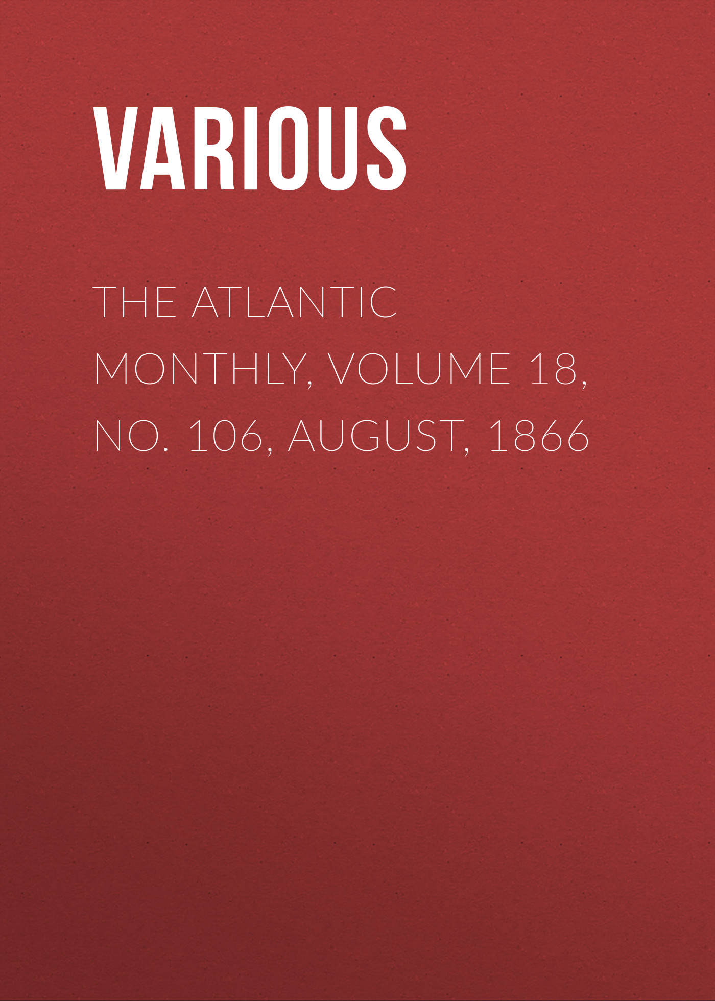 Книга The Atlantic Monthly, Volume 18, No. 106, August, 1866 из серии , созданная  Various, может относится к жанру Зарубежная старинная литература, Журналы, Зарубежная образовательная литература. Стоимость электронной книги The Atlantic Monthly, Volume 18, No. 106, August, 1866 с идентификатором 35502107 составляет 0 руб.