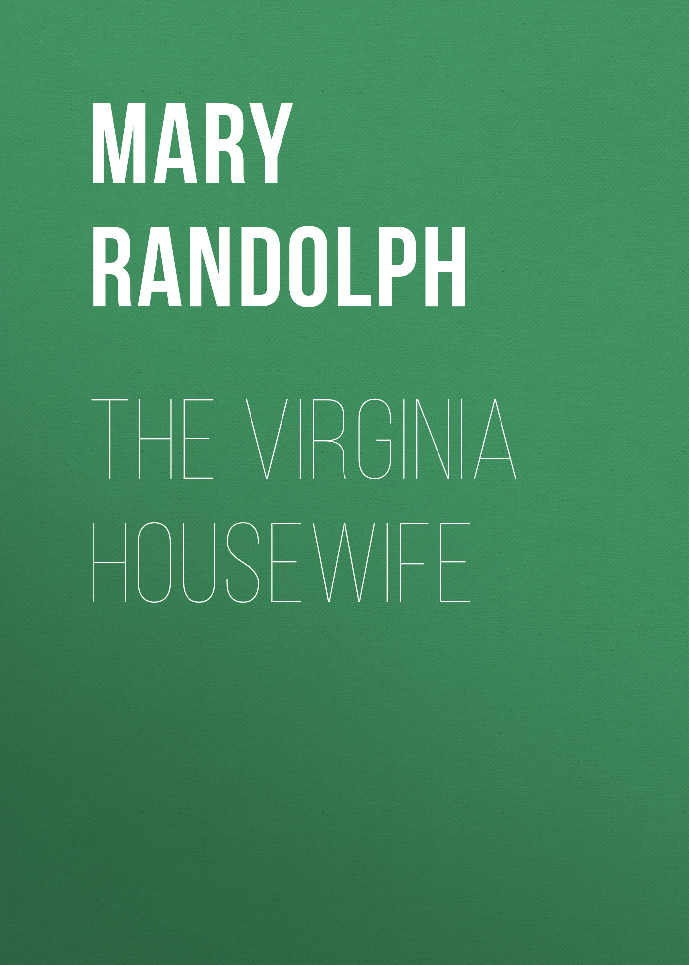 Книга The Virginia Housewife из серии , созданная Mary Randolph, может относится к жанру Кулинария, Зарубежная прикладная и научно-популярная литература. Стоимость электронной книги The Virginia Housewife с идентификатором 36094901 составляет 0 руб.