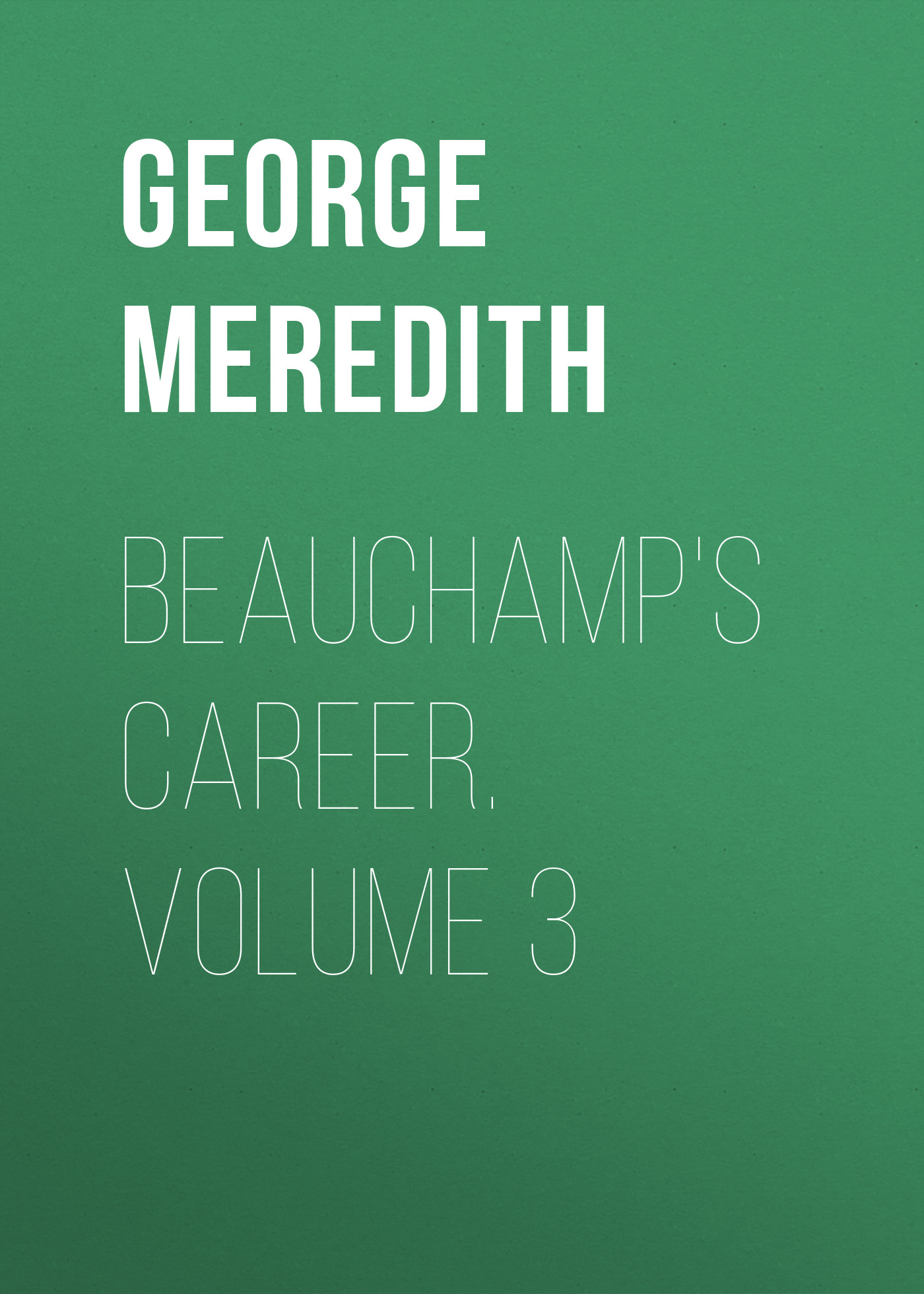 Книга Beauchamp's Career. Volume 3 из серии , созданная George Meredith, может относится к жанру Зарубежная классика, Литература 19 века, Зарубежная старинная литература. Стоимость электронной книги Beauchamp's Career. Volume 3 с идентификатором 36096301 составляет 0 руб.
