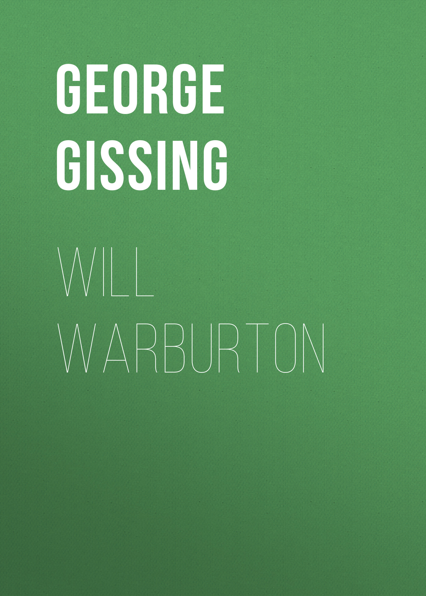 Книга Will Warburton из серии , созданная George Gissing, может относится к жанру Зарубежная классика, Литература 19 века, Зарубежная старинная литература. Стоимость электронной книги Will Warburton с идентификатором 38307001 составляет 0 руб.
