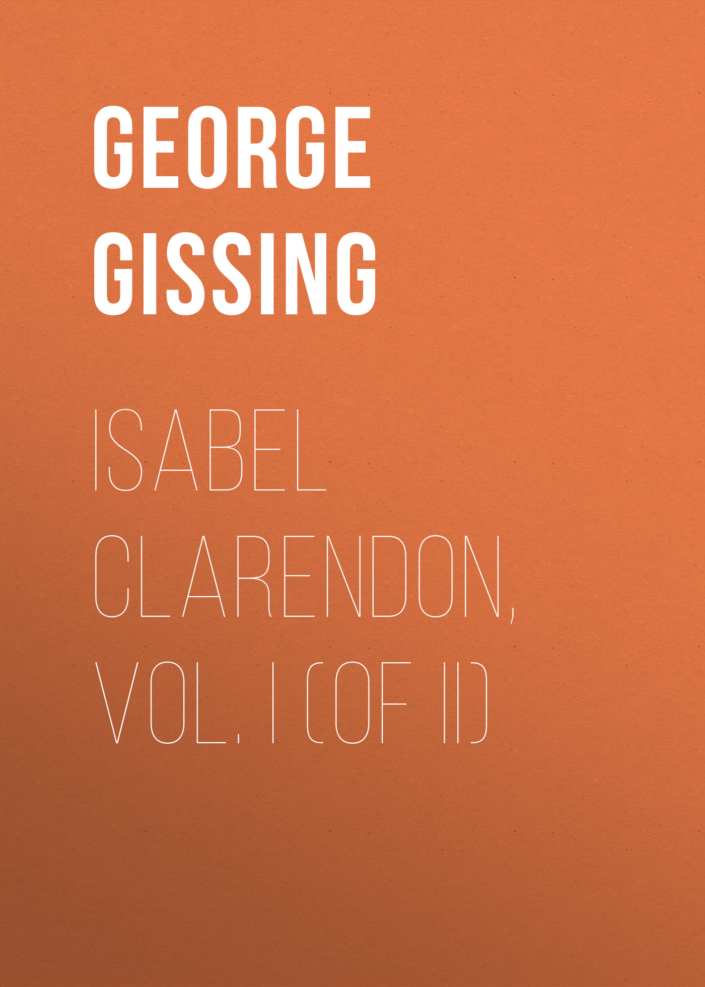 Книга Isabel Clarendon, Vol. I (of II) из серии , созданная George Gissing, может относится к жанру Зарубежная классика, Литература 19 века, Зарубежная старинная литература. Стоимость электронной книги Isabel Clarendon, Vol. I (of II) с идентификатором 38307105 составляет 0 руб.
