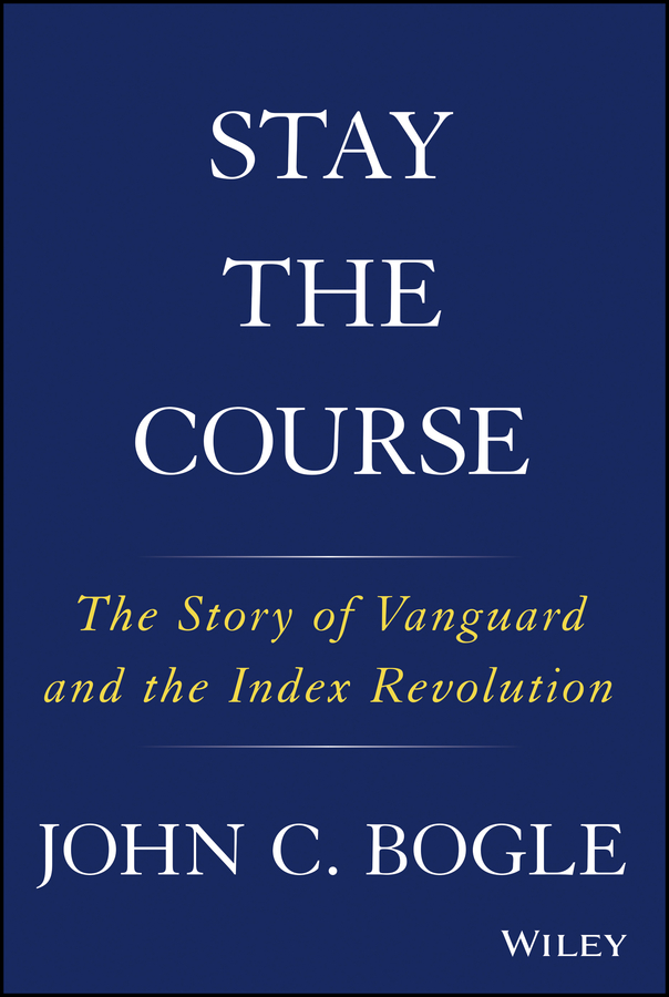 Stay the Course. The Story of Vanguard and the Index Revolution