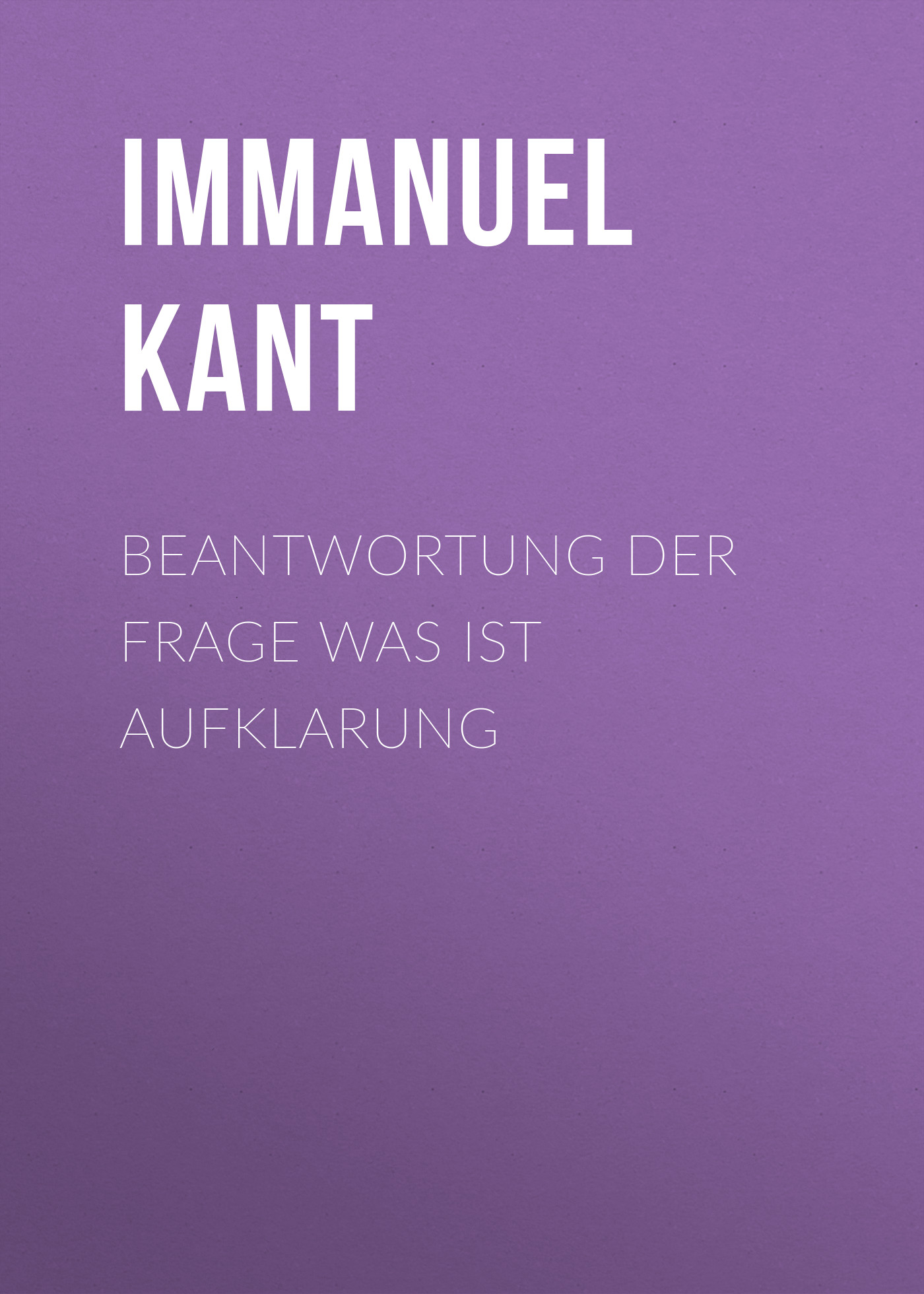 Книга Beantwortung der Frage Was ist Aufklarung из серии , созданная Immanuel Kant, может относится к жанру Зарубежная классика. Стоимость электронной книги Beantwortung der Frage Was ist Aufklarung с идентификатором 48631604 составляет 0 руб.