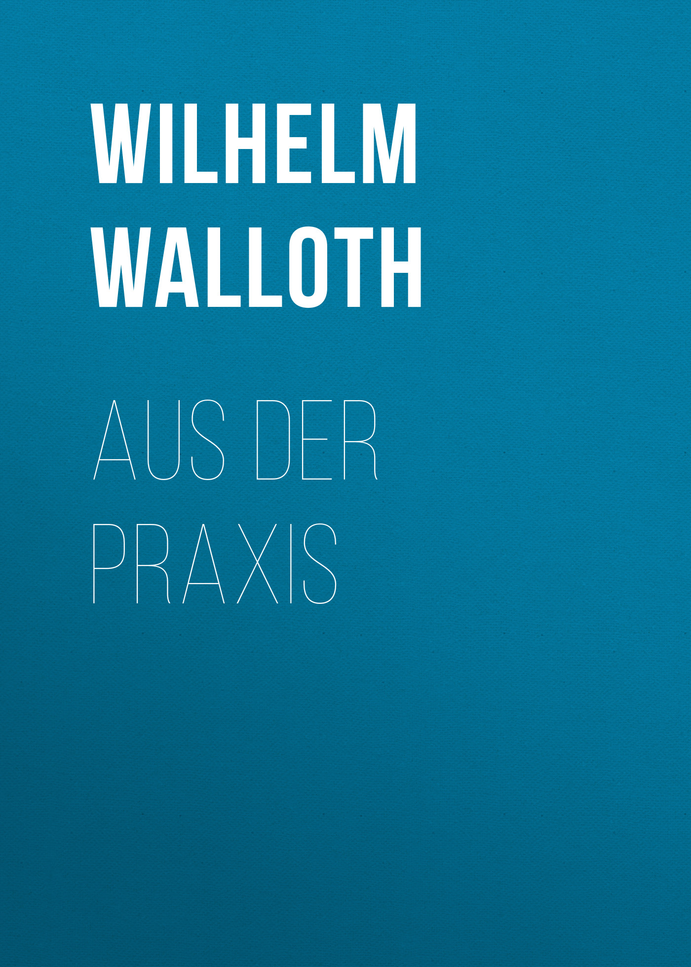 Книга Aus der Praxis из серии , созданная Wilhelm Walloth, может относится к жанру Зарубежная классика. Стоимость электронной книги Aus der Praxis с идентификатором 48631700 составляет 0 руб.